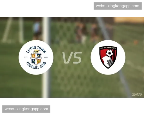 数据模型预测：伯恩茅斯对阵卢顿一役可能出现高回合数对攻